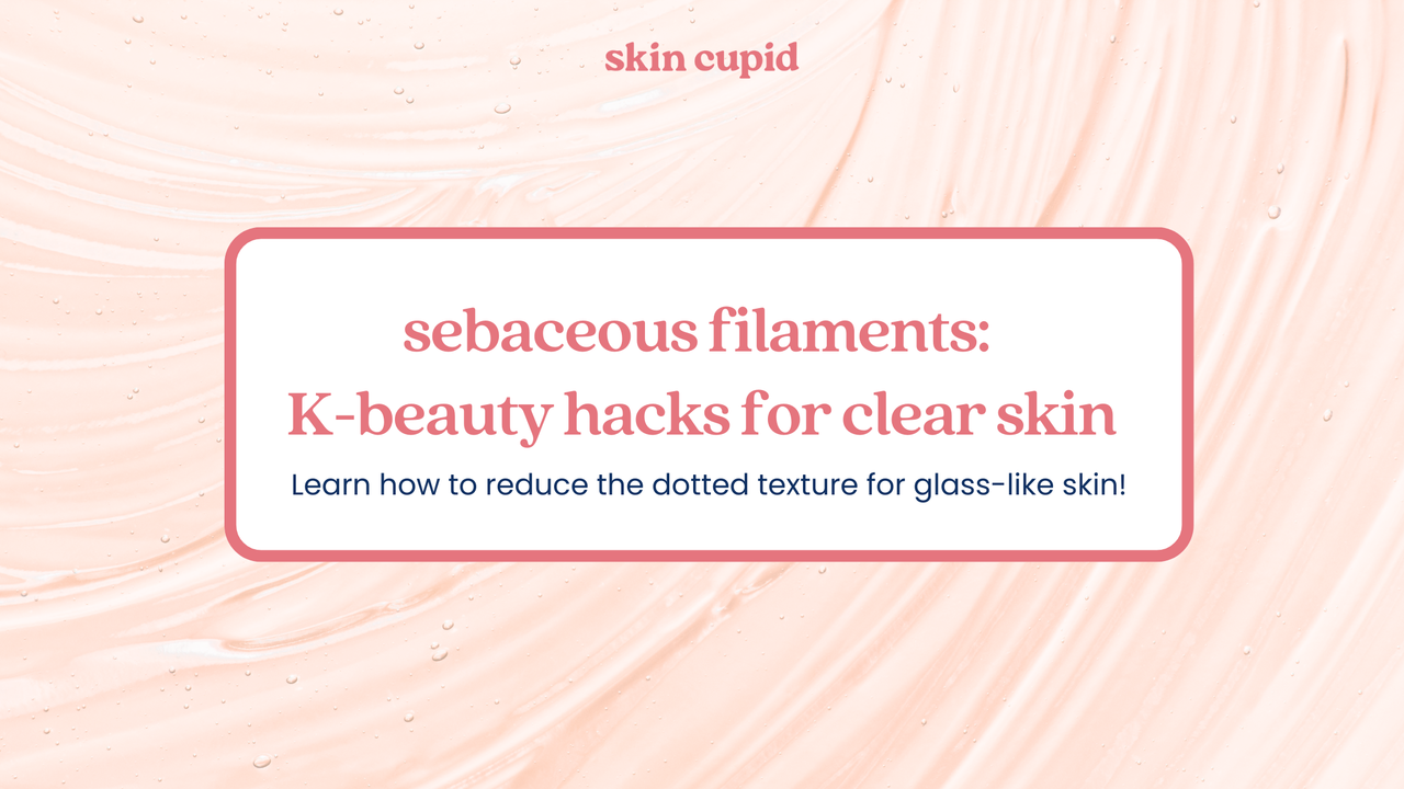 Sebaceous Filaments Be Gone: K-Beauty Hacks for Clearer Skin